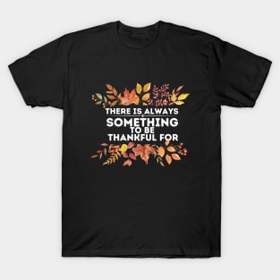 There Is Always Something to Be Thankful for - Thanksgiving Thankful Quotes Gratitude Gift Idea T-Shirt